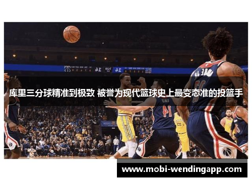 库里三分球精准到极致 被誉为现代篮球史上最变态准的投篮手