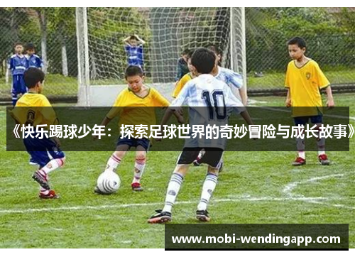 《快乐踢球少年：探索足球世界的奇妙冒险与成长故事》