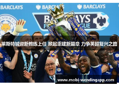 莱斯特城迎新教练上任 掀起重建新篇章 力争英超复兴之路