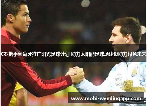 C罗携手葡萄牙推广阳光足球计划 助力太阳能足球场建设助力绿色未来