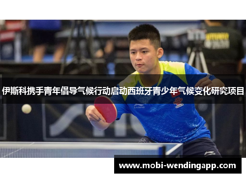 伊斯科携手青年倡导气候行动启动西班牙青少年气候变化研究项目