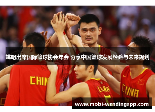 姚明出席国际篮球协会年会 分享中国篮球发展经验与未来规划