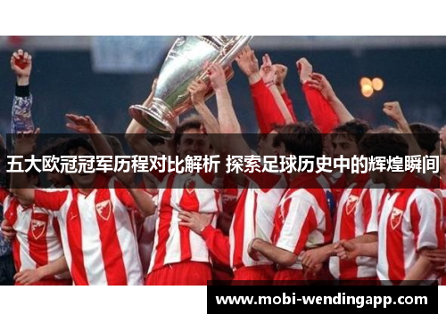 五大欧冠冠军历程对比解析 探索足球历史中的辉煌瞬间