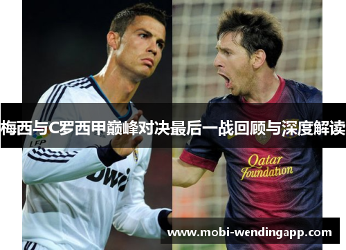 梅西与C罗西甲巅峰对决最后一战回顾与深度解读