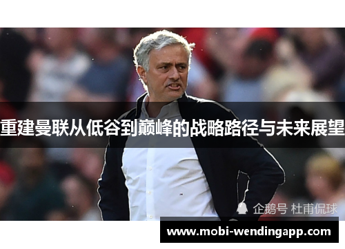 重建曼联从低谷到巅峰的战略路径与未来展望