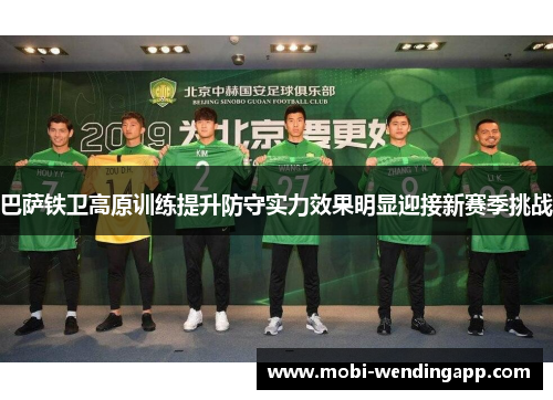 巴萨铁卫高原训练提升防守实力效果明显迎接新赛季挑战