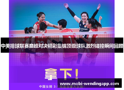 中美排球联赛巅峰对决精彩集锦顶级球队激烈碰撞瞬间回顾