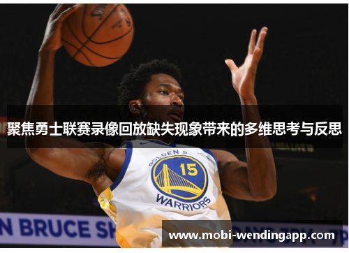聚焦勇士联赛录像回放缺失现象带来的多维思考与反思