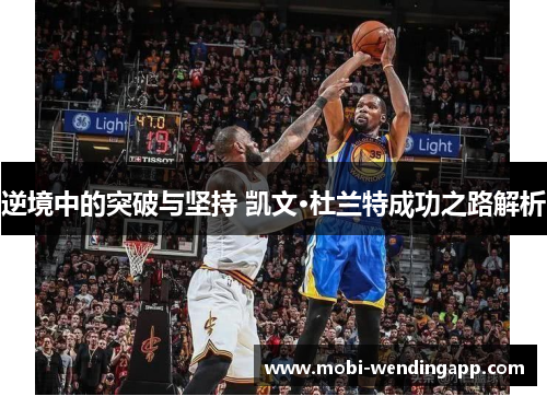 逆境中的突破与坚持 凯文·杜兰特成功之路解析