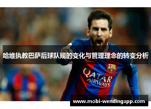 哈维执教巴萨后球队规的变化与管理理念的转变分析