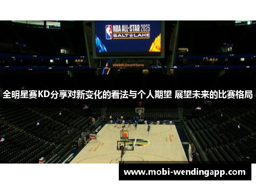 全明星赛KD分享对新变化的看法与个人期望 展望未来的比赛格局