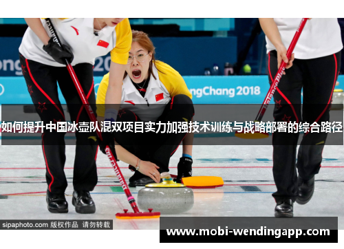 如何提升中国冰壶队混双项目实力加强技术训练与战略部署的综合路径