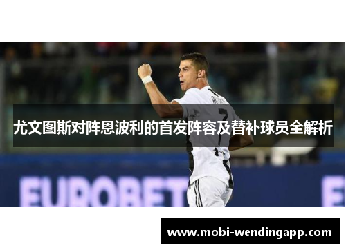 尤文图斯对阵恩波利的首发阵容及替补球员全解析