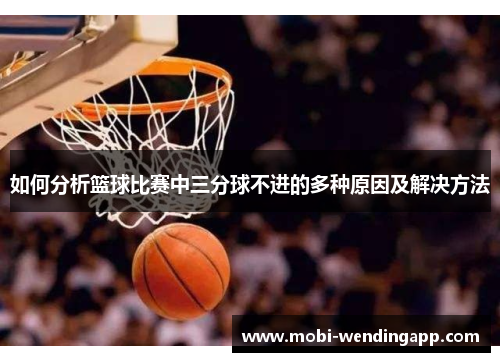 如何分析篮球比赛中三分球不进的多种原因及解决方法
