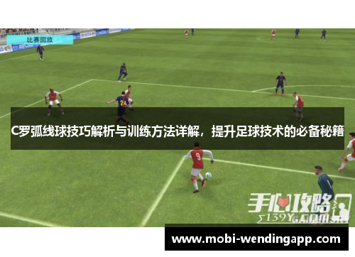 C罗弧线球技巧解析与训练方法详解，提升足球技术的必备秘籍