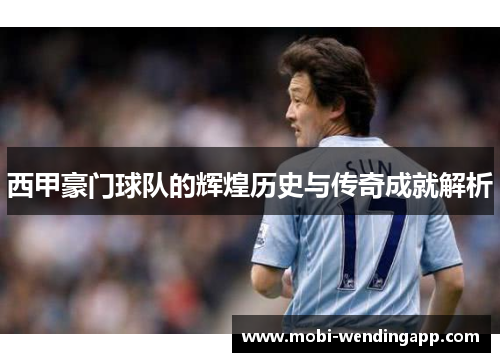 西甲豪门球队的辉煌历史与传奇成就解析