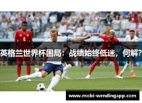 英格兰世界杯困局：战绩始终低迷，何解？