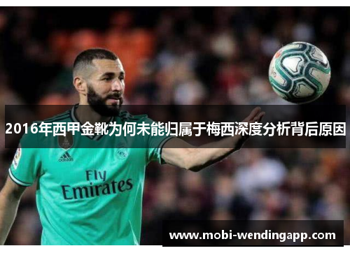 2016年西甲金靴为何未能归属于梅西深度分析背后原因