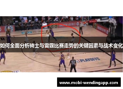 如何全面分析骑士与雷霆比赛走势的关键因素与战术变化