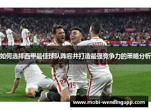 如何选择西甲最佳球队阵容并打造最强竞争力的策略分析