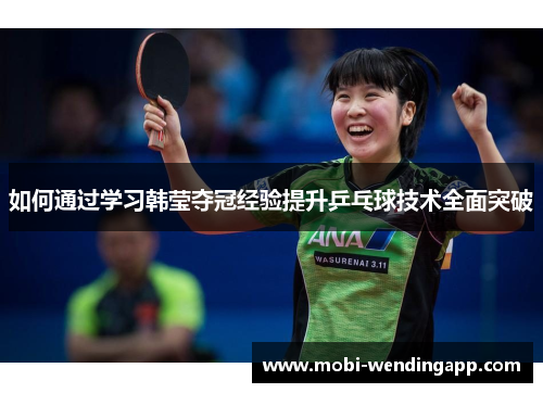 如何通过学习韩莹夺冠经验提升乒乓球技术全面突破