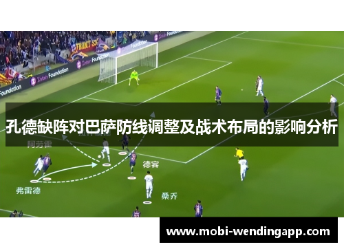 孔德缺阵对巴萨防线调整及战术布局的影响分析