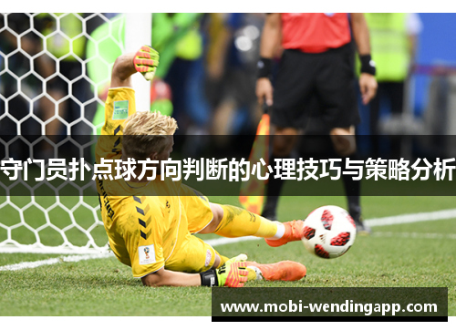 守门员扑点球方向判断的心理技巧与策略分析 守门员扑点球方向判断的心理技巧与策略分析